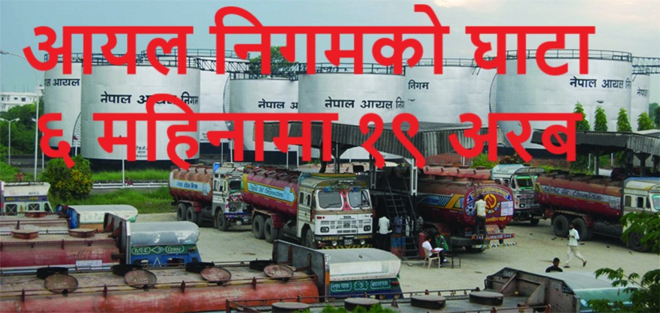 आयल निगमको घाटा, छ महिनामा १९ अर्ब 