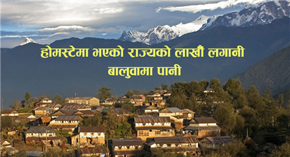 होमस्टेमा भएको राज्यको लाखौँ लगानी बालुवामा पानी, अनुदानमा खुलेका अधिकांश ‘होमस्टे बन्द’