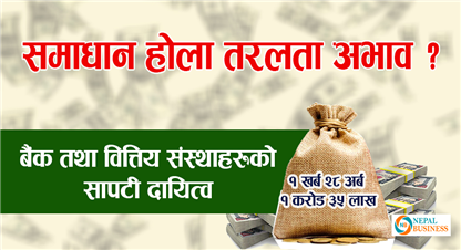 बैंकहरुको सापटी दायित्व १ खर्ब २८ अर्ब १ करोड ३५ लाख पुग्यो